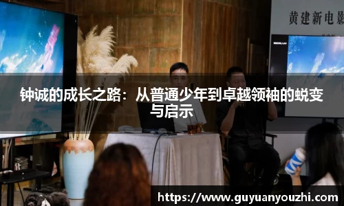 钟诚的成长之路：从普通少年到卓越领袖的蜕变与启示